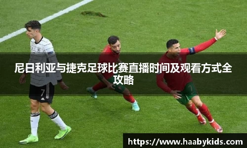 尼日利亚与捷克足球比赛直播时间及观看方式全攻略