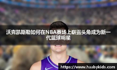 zoty中欧沃克凯斯勒如何在NBA赛场上崭露头角成为新一代篮球明星